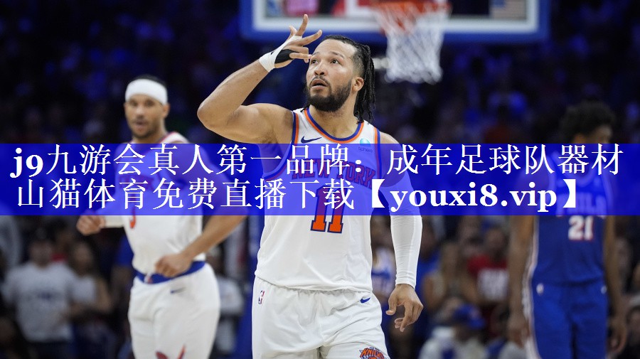 j9九游会真人第一品牌：成年足球队器材山猫体育免费直播下载