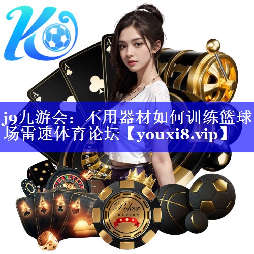 j9九游会：不用器材如何训练篮球场雷速体育论坛
