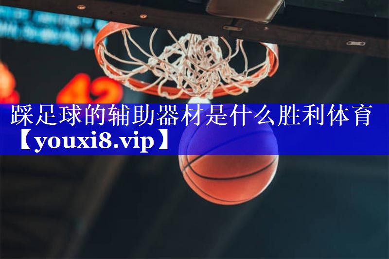 踩足球的辅助器材是什么胜利体育