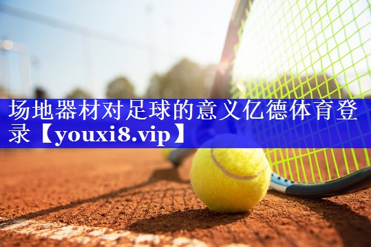 场地器材对足球的意义亿德体育登录