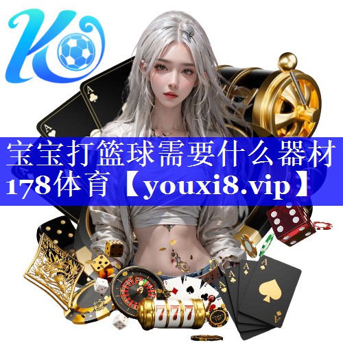 宝宝打篮球需要什么器材178体育