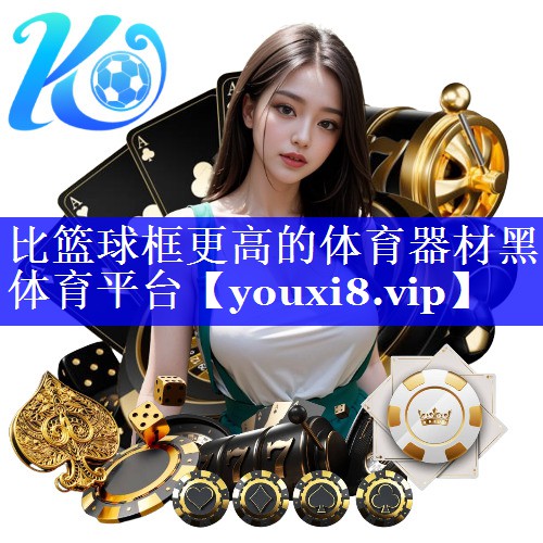 比篮球框更高的体育器材黑体育平台