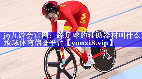 j9九游会官网：踩足球的辅助器材叫什么滚球体育信誉平台