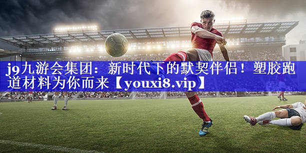 新时代下的默契伴侣!塑胶跑道材料为你而来 新时代下的默契伴侣!塑胶跑道材料为你而来